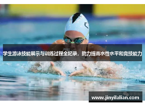 学生游泳技能展示与训练过程全纪录，助力提高水性水平和竞技能力