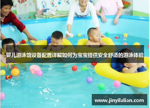 婴儿游泳馆设备配置详解如何为宝宝提供安全舒适的游泳体验